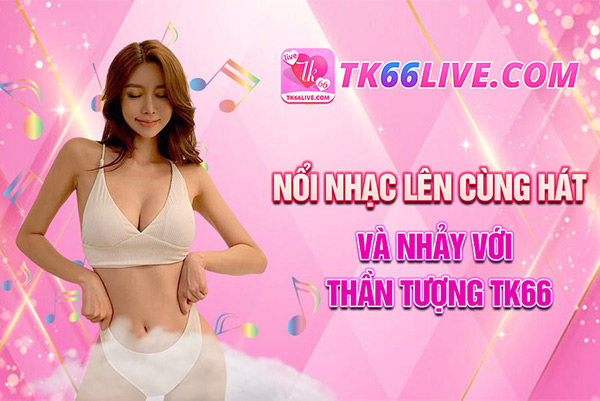 TK66 Live - Top app idol live hot nhất hiện nay