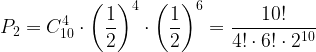 \displaystyle P_2=C_{10}^4\cdot \left ( \frac{1}{2} \right )^4\cdot \left ( \frac{1}{2} \right )^6=\frac{10!}{4!\cdot 6!\cdot 2^{10}}