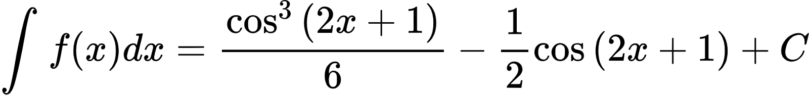 {"type":"align*","font":{"family":"Arial","color":"#000000","size":10},"code":"\\begin{align*}\n{\\int_{}^{}f\\left(x\\right)dx}&={\\frac{\\cos^{3}\\left(2x+1\\right)}{6}-\\frac{1}{2}\\cos\\left(2x+1\\right)+C}\t\n\\end{align*}","id":"2-1-1-0-0-0-0-1-0-1-1-0","ts":1600428346559,"cs":"7mckF7zfpgBv17yYnvMeRA==","size":{"width":328,"height":38}}