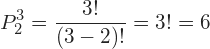 \displaystyle P_{2}^{3}= \frac{3!}{(3-2)!}= 3!=6