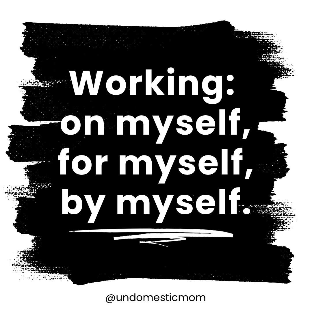 black and white graphic that says "working on myself, for myself, by myself."
