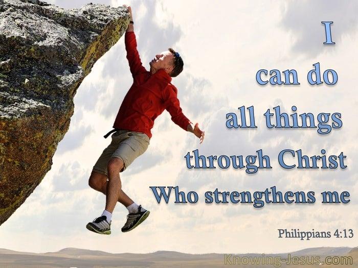 Philippians 4:13 I can do all things through Him who strengthens me.