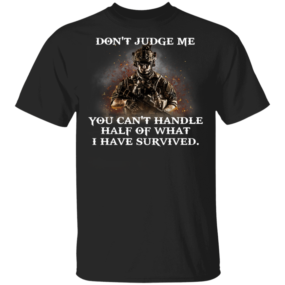 Don't Judge Me You Can't Handle Half Of What I Have Survived T-Shirt Veterans Gifts For Men