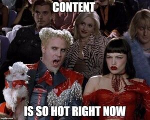 A scene from the movie "Zoolander" with overlay text saying, 'Content is ro hot right now.'