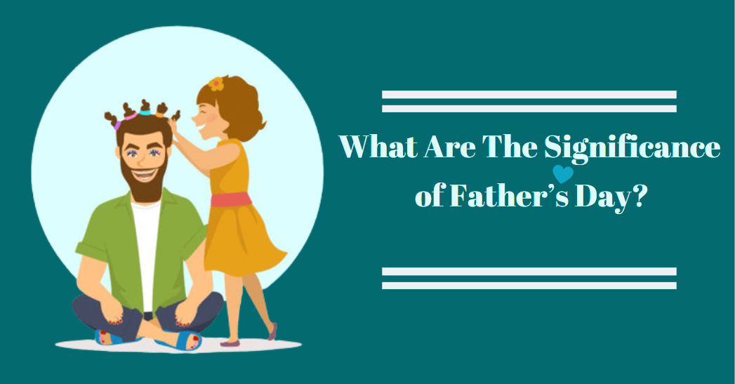 What Are The Significance of Father’s Day?