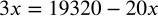 <math xmlns="http://www.w3.org/1998/Math/MathML" display="block" data-is-equatio="1" data-latex="3x=19320-20x"><mn>3</mn><mi>x</mi><mo>=</mo><mn>19320</mn><mo>−</mo><mn>20</mn><mi>x</mi></math>